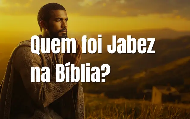 Quem foi Jabez na Bíblia?